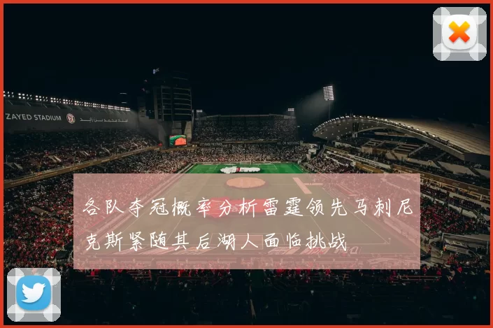 各队夺冠概率分析雷霆领先马刺尼克斯紧随其后湖人面临挑战
